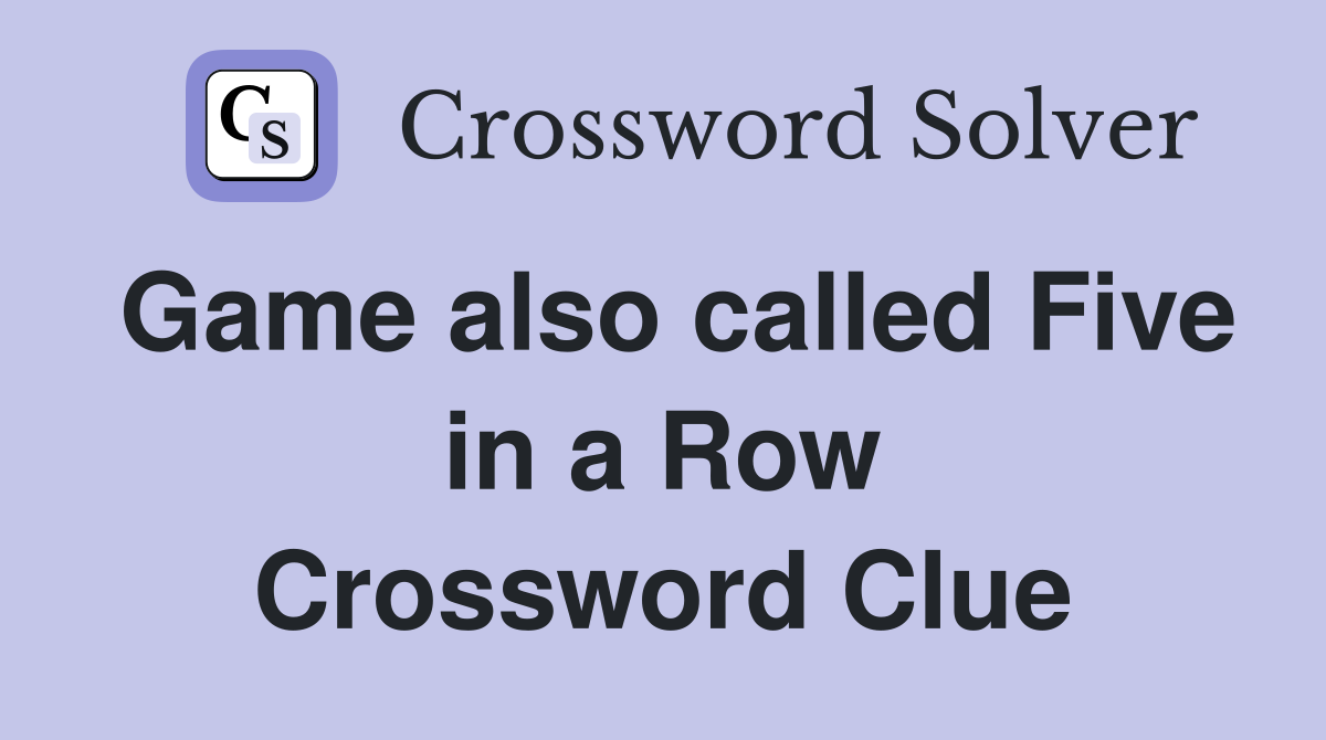 Game also called Five in a Row Crossword Clue