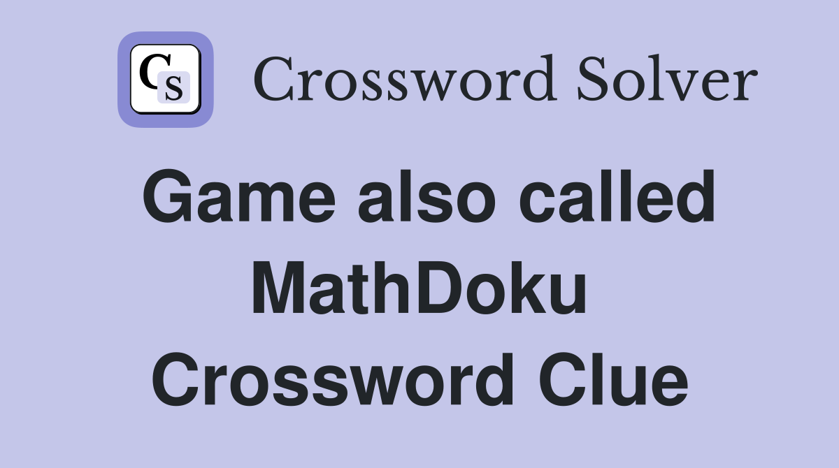 Game also called MathDoku Crossword Clue