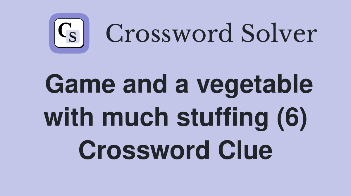Game and a vegetable with much stuffing (6) Crossword Clue
