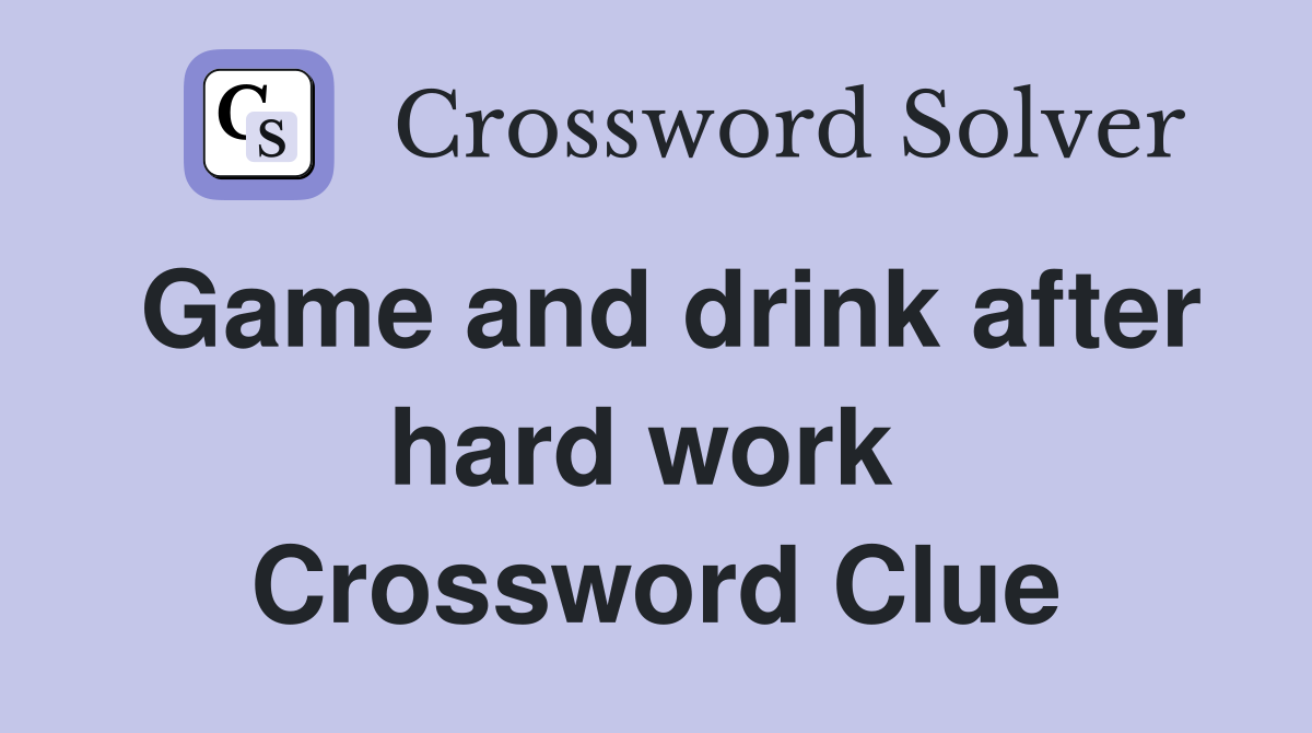Game and drink after hard work  Crossword Clue