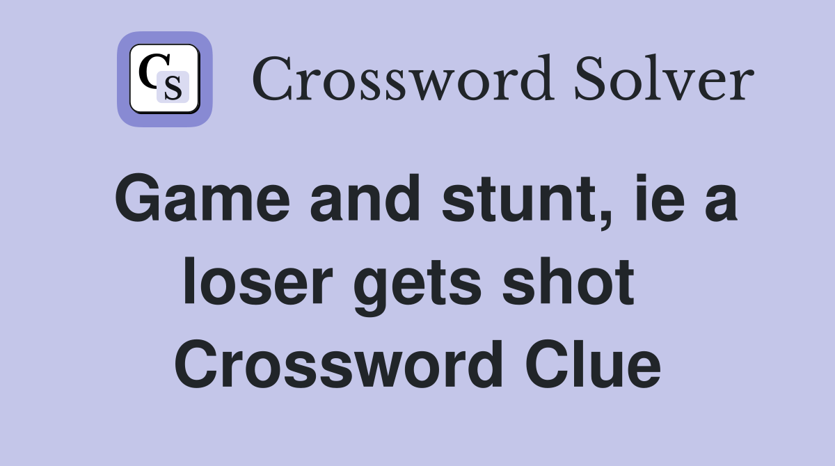 Game and stunt, ie a loser gets shot  Crossword Clue