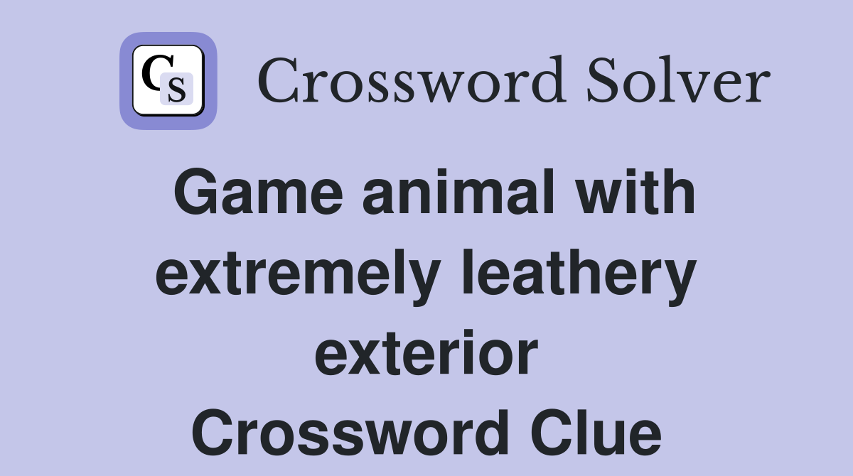 Game animal with extremely leathery exterior Crossword Clue