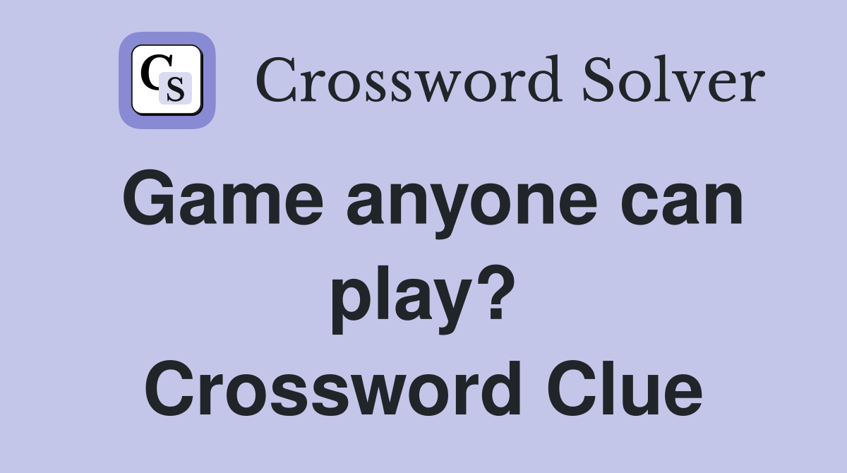 Game anyone can play? Crossword Clue