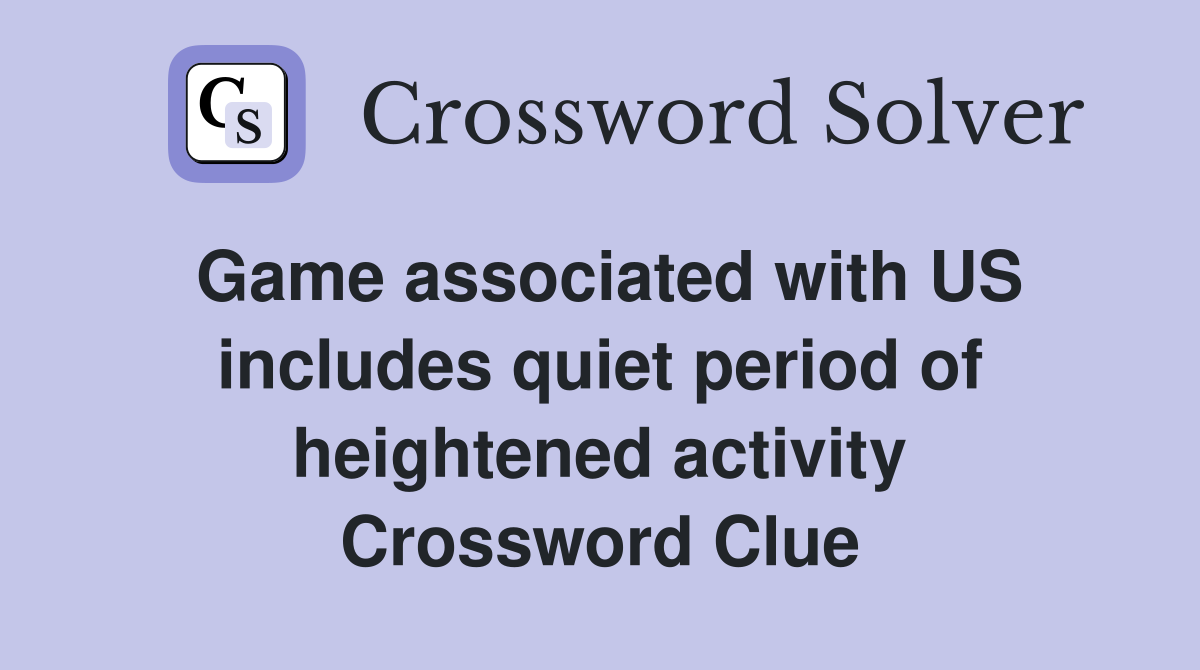 Game associated with US includes quiet period of heightened activity Crossword Clue