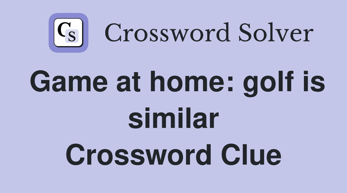 Game at home: golf is similar Crossword Clue