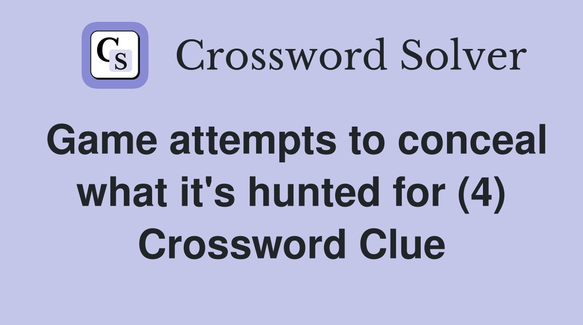 Game attempts to conceal what it's hunted for (4) Crossword Clue