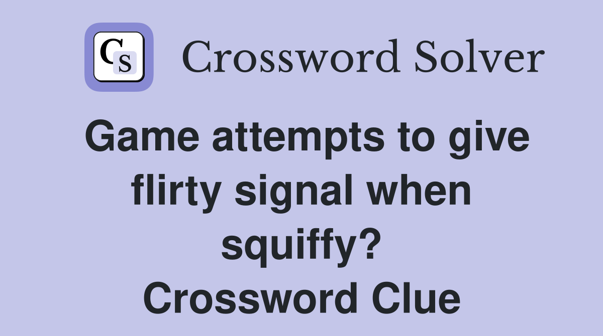 Game attempts to give flirty signal when squiffy? Crossword Clue