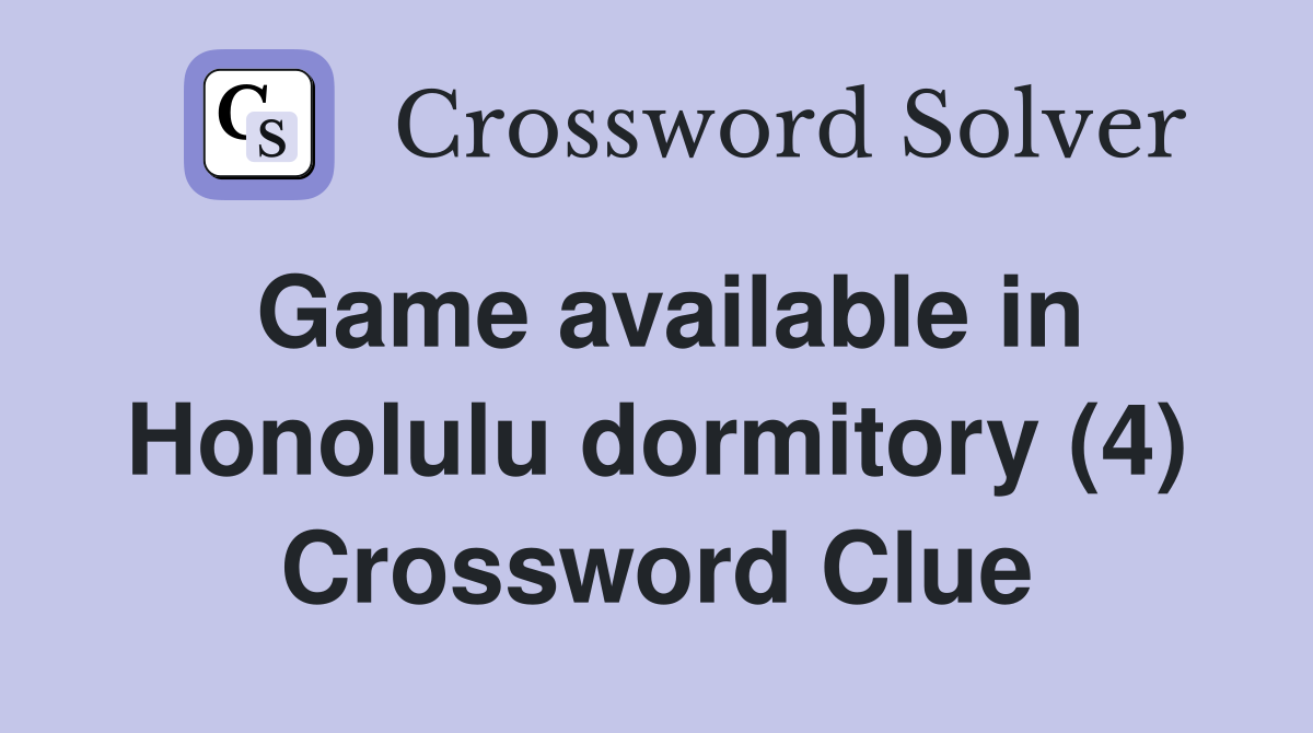 Game available in Honolulu dormitory (4) Crossword Clue
