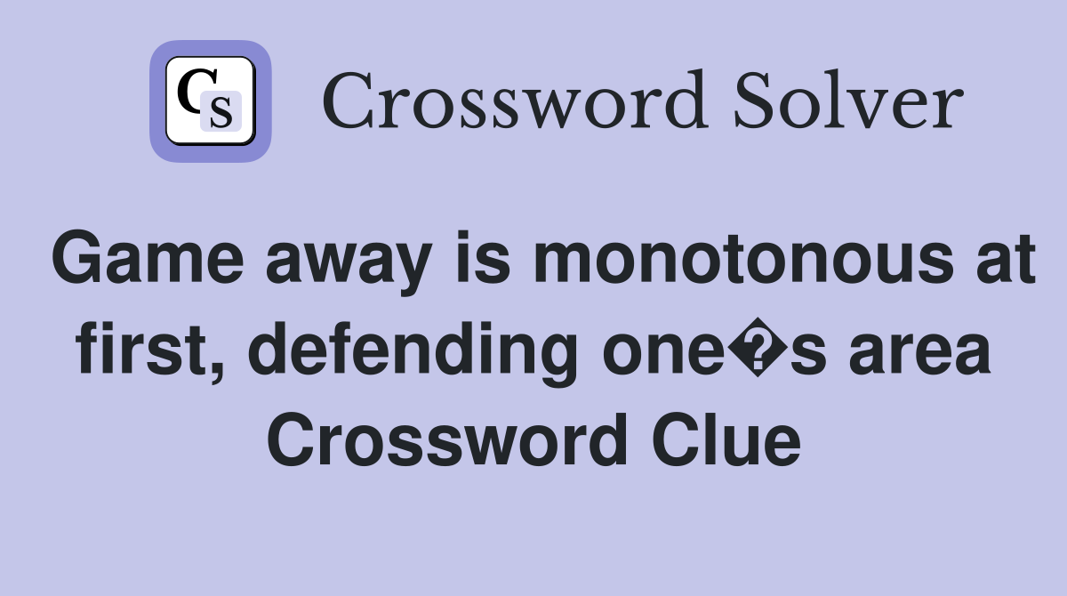 Game away is monotonous at first, defending one�s area Crossword Clue