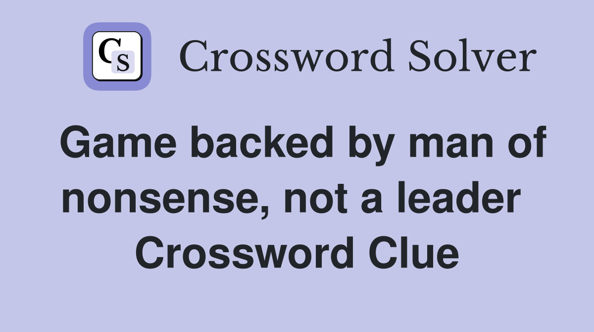 Game backed by man of nonsense, not a leader  Crossword Clue
