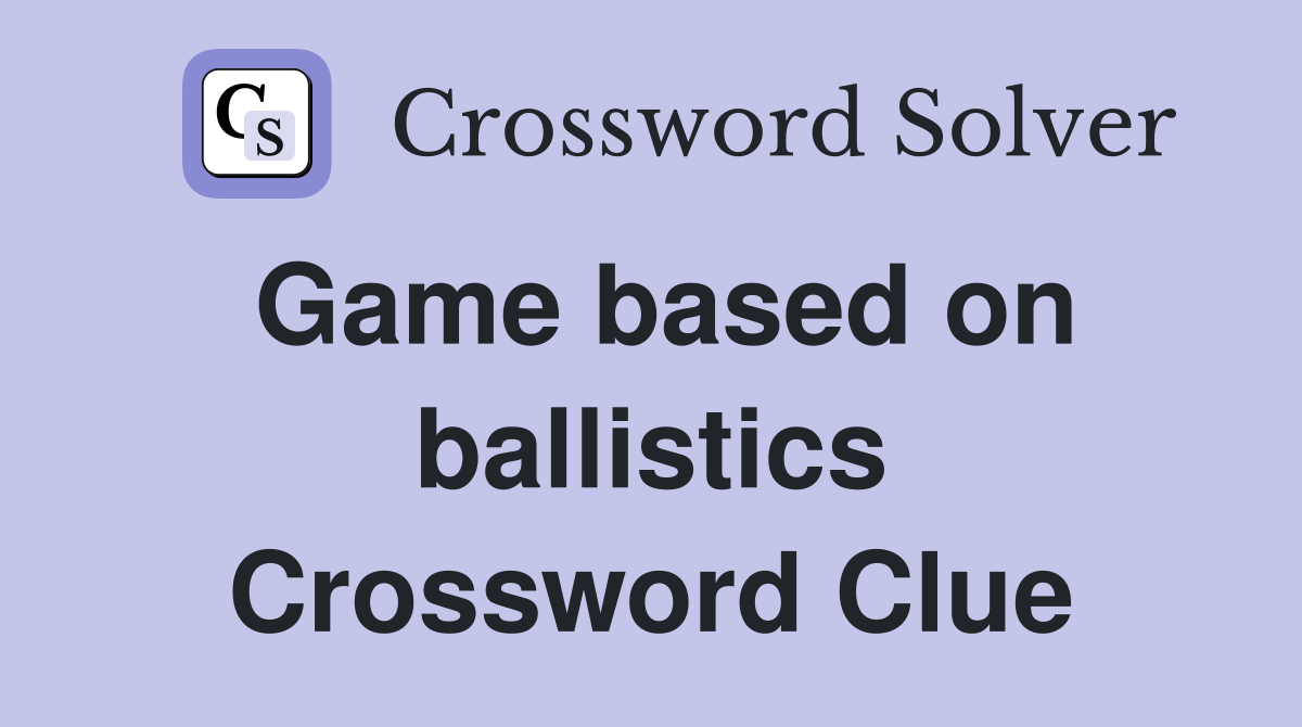 Game based on ballistics Crossword Clue
