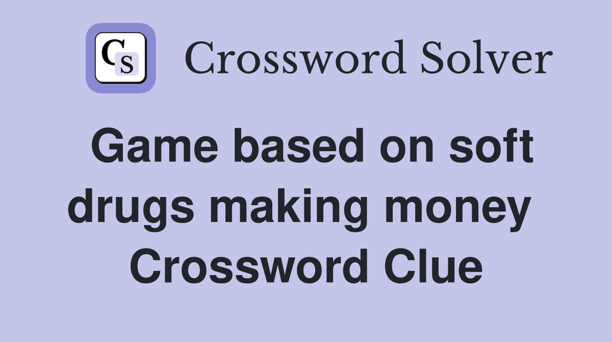 Game based on soft drugs making money  Crossword Clue