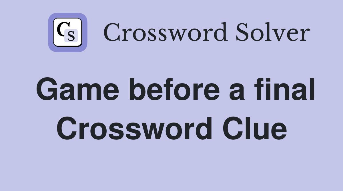 Game before a final Crossword Clue