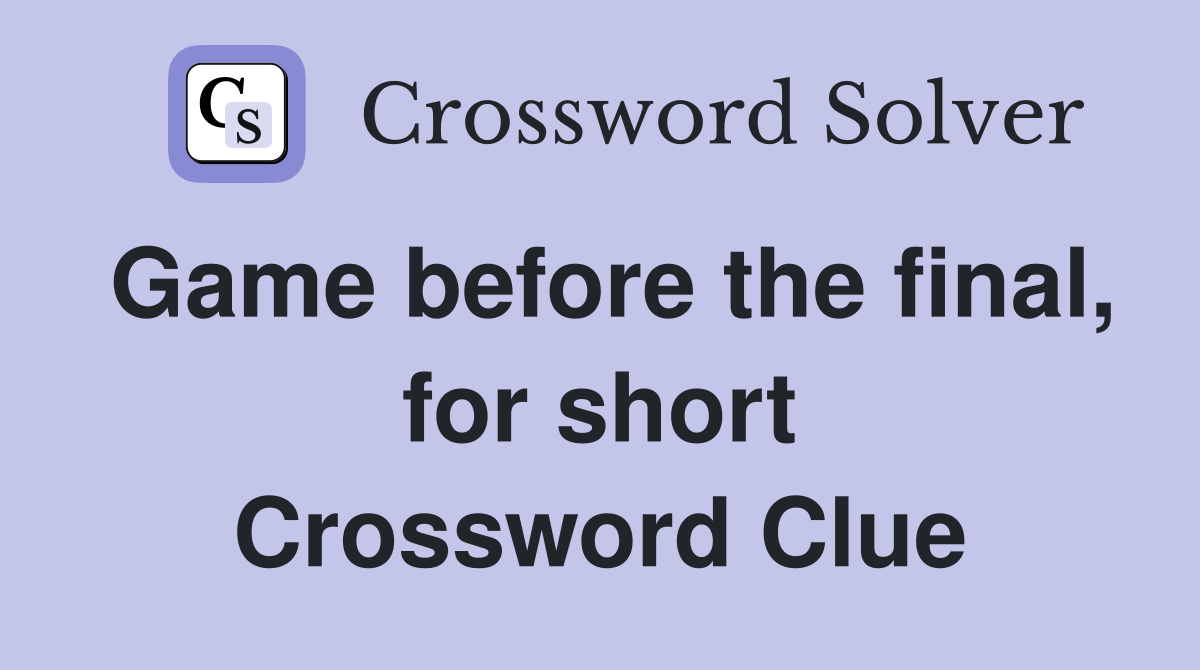 Game before the final, for short Crossword Clue
