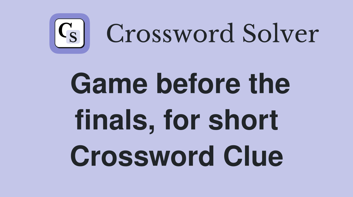 Game before the finals, for short Crossword Clue