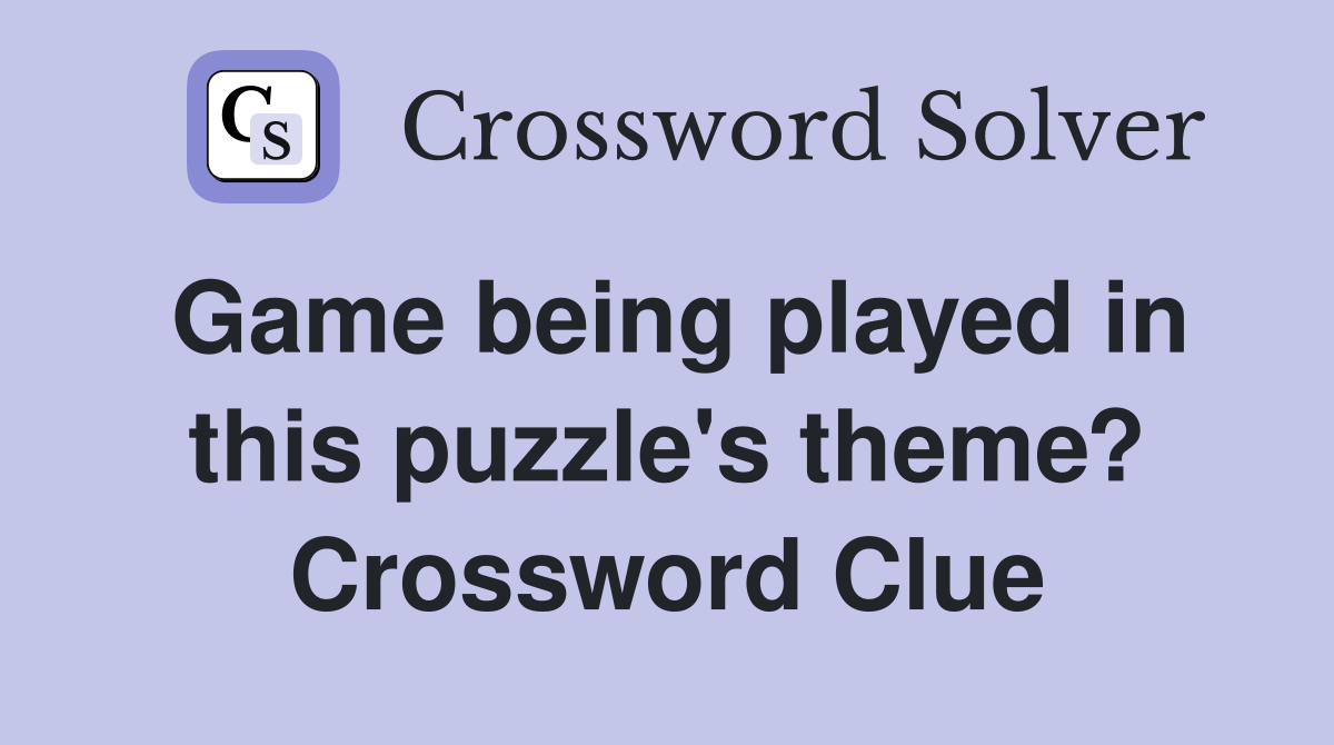 Game being played in this puzzle's theme? Crossword Clue