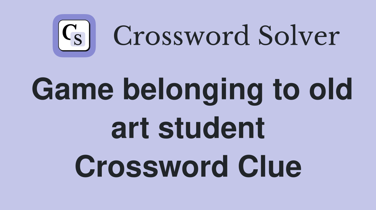 Game belonging to old art student Crossword Clue