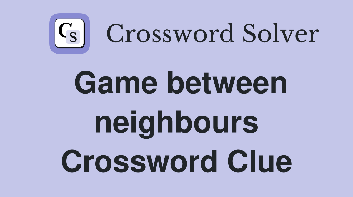 Game between neighbours Crossword Clue