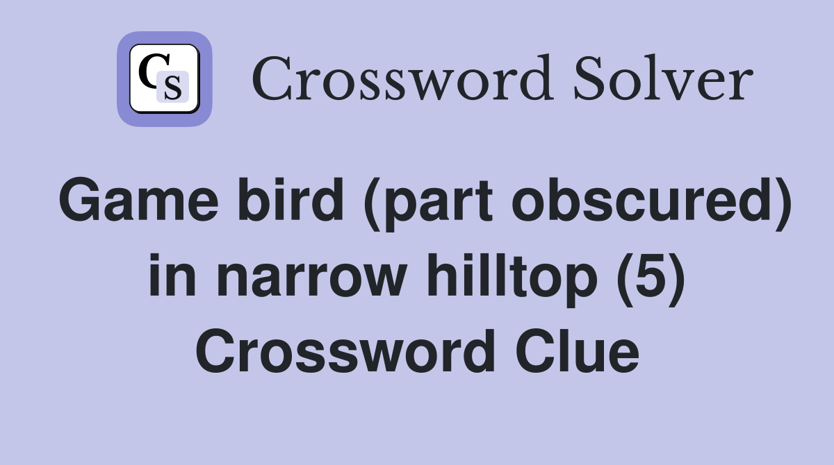 Game bird (part obscured) in narrow hilltop (5) Crossword Clue