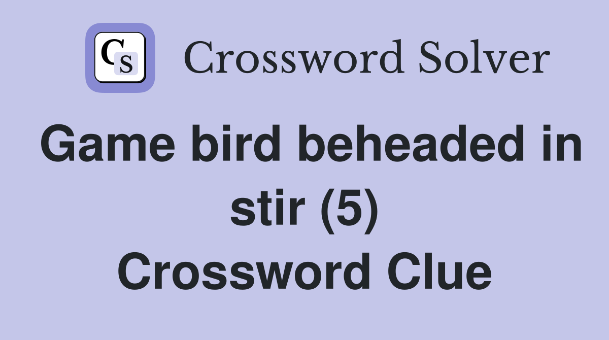 Game bird beheaded in stir (5) Crossword Clue