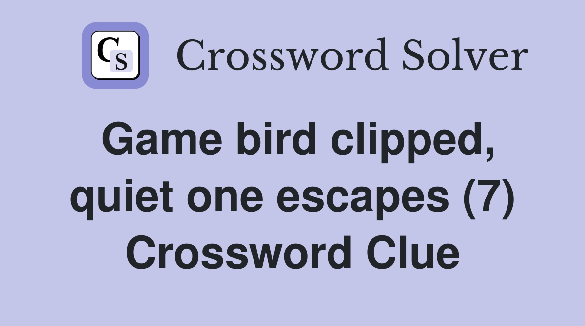 Game bird clipped, quiet one escapes (7) Crossword Clue
