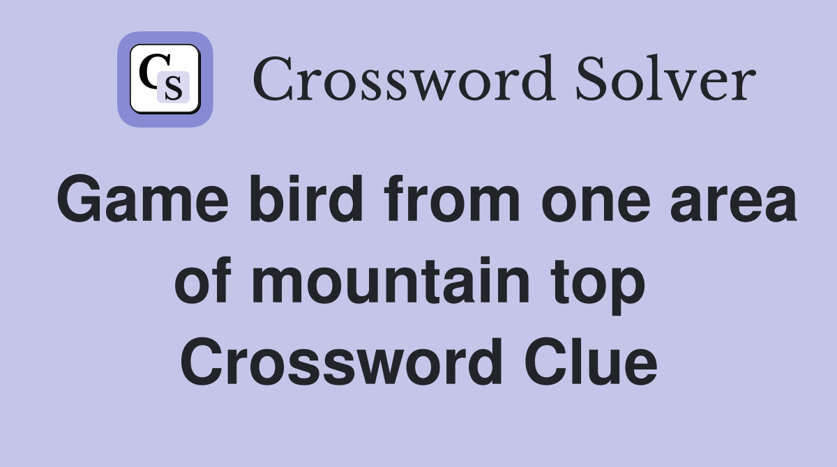 Game bird from one area of mountain top  Crossword Clue