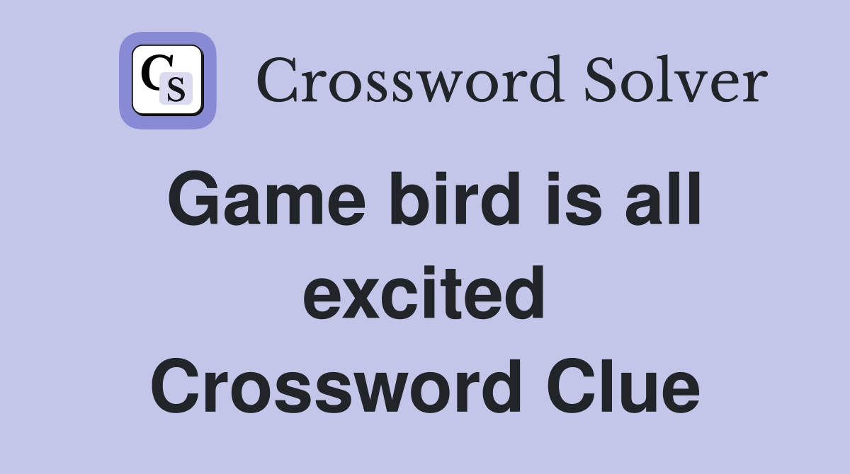 Game bird is all excited Crossword Clue