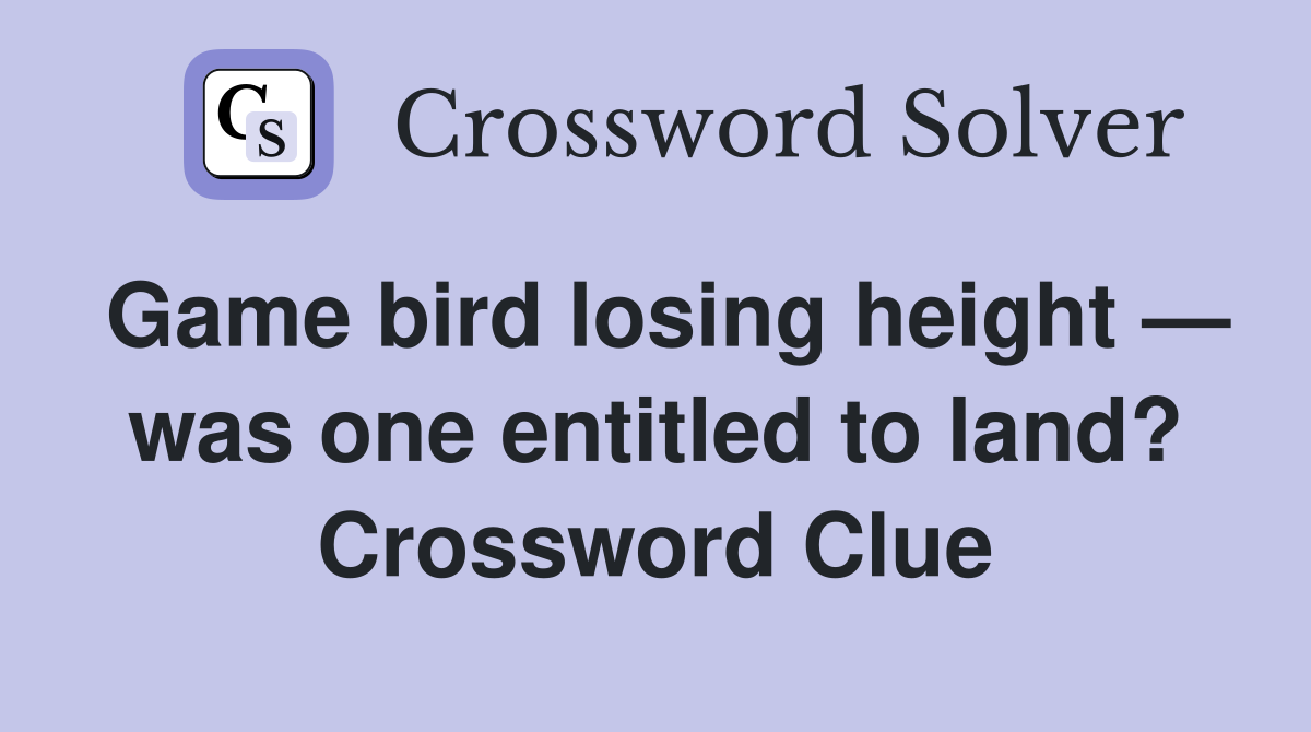 Game bird losing height — was one entitled to land? Crossword Clue