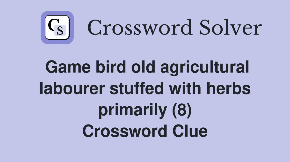 Game bird old agricultural labourer stuffed with herbs primarily (8) Crossword Clue