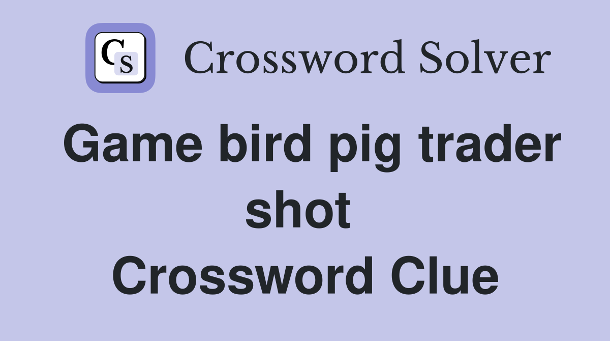 Game bird pig trader shot  Crossword Clue