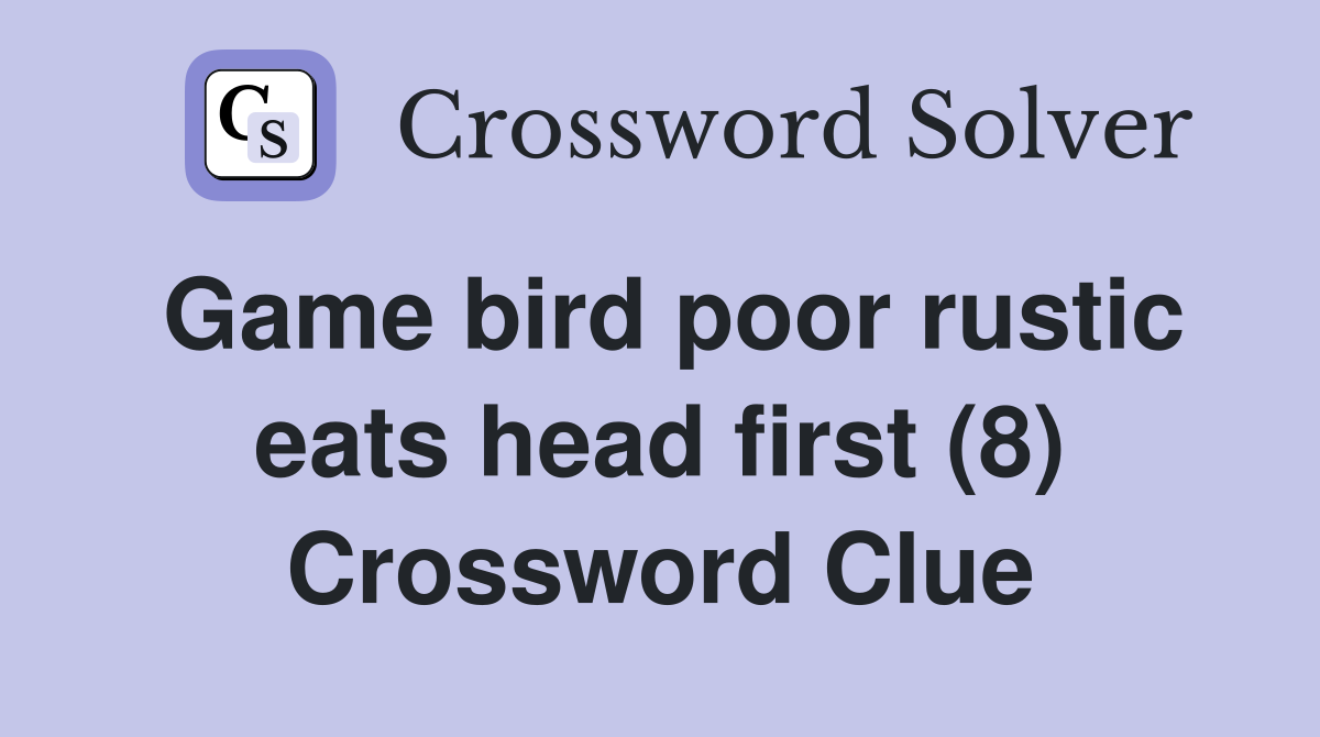 Game bird poor rustic eats head first (8) Crossword Clue