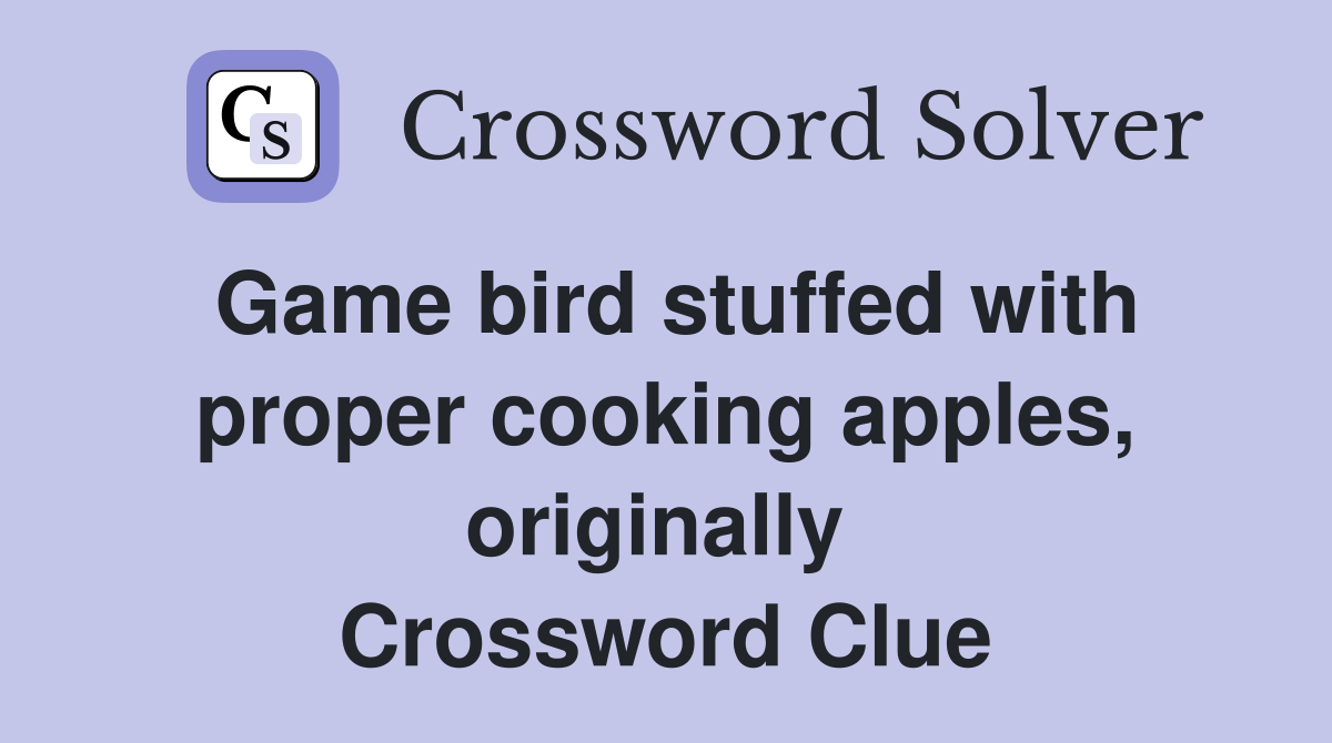 Game bird stuffed with proper cooking apples, originally  Crossword Clue