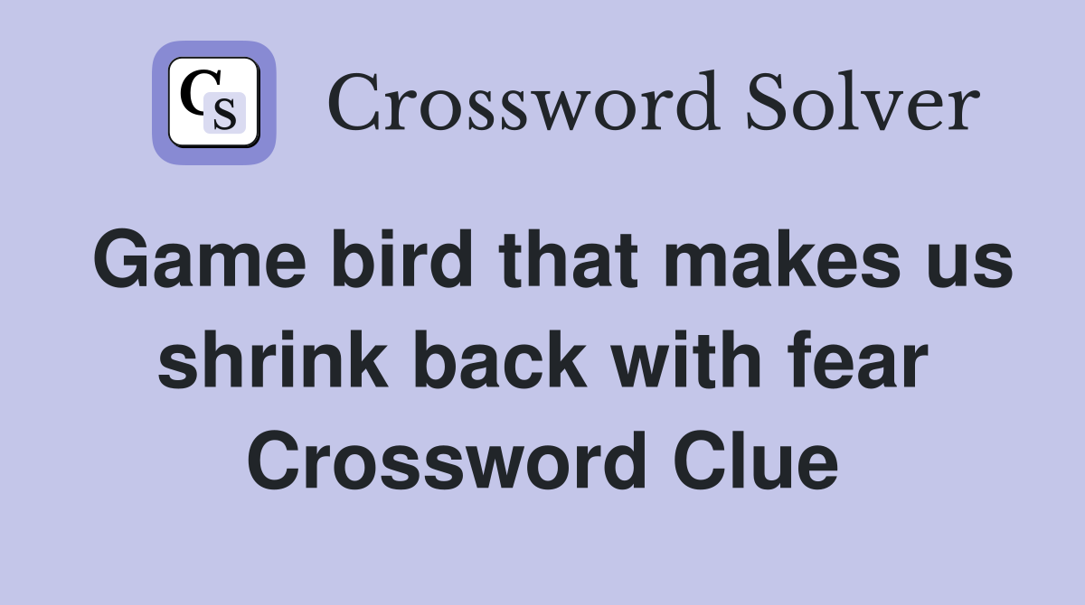Game bird that makes us shrink back with fear Crossword Clue