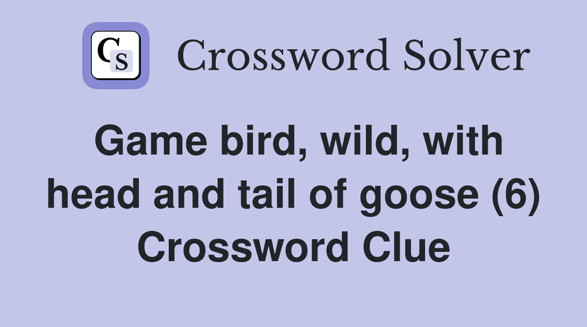 Game bird, wild, with head and tail of goose (6) Crossword Clue