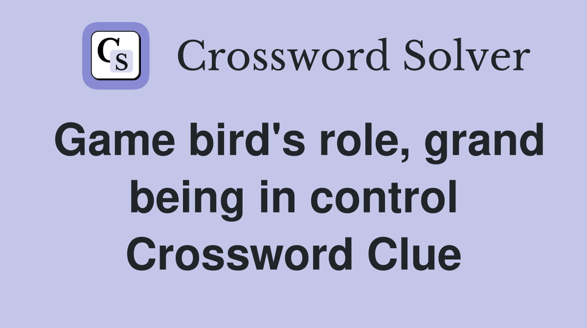 Game bird's role, grand being in control Crossword Clue