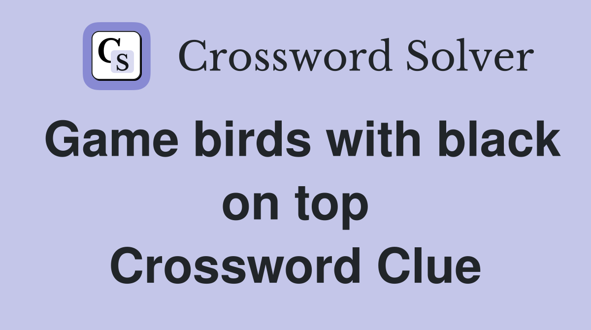 Game birds with black on top Crossword Clue