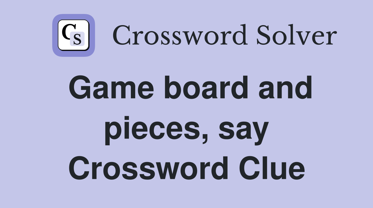 Game board and pieces, say Crossword Clue