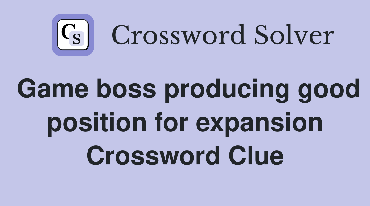 Game boss producing good position for expansion Crossword Clue