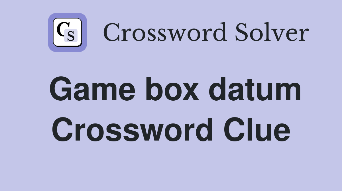 Game box datum Crossword Clue