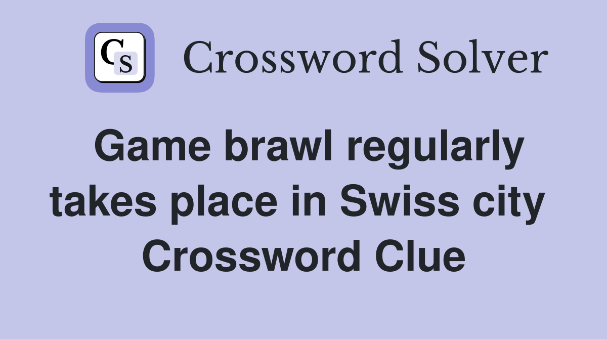 Game brawl regularly takes place in Swiss city  Crossword Clue