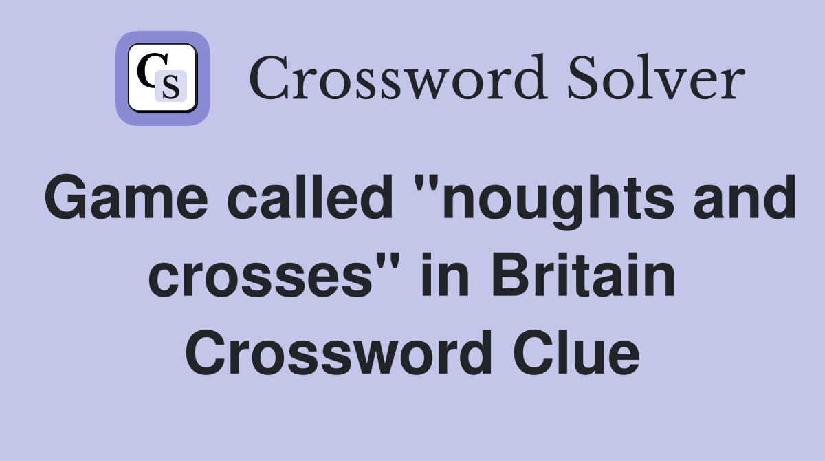 Game called "noughts and crosses" in Britain Crossword Clue