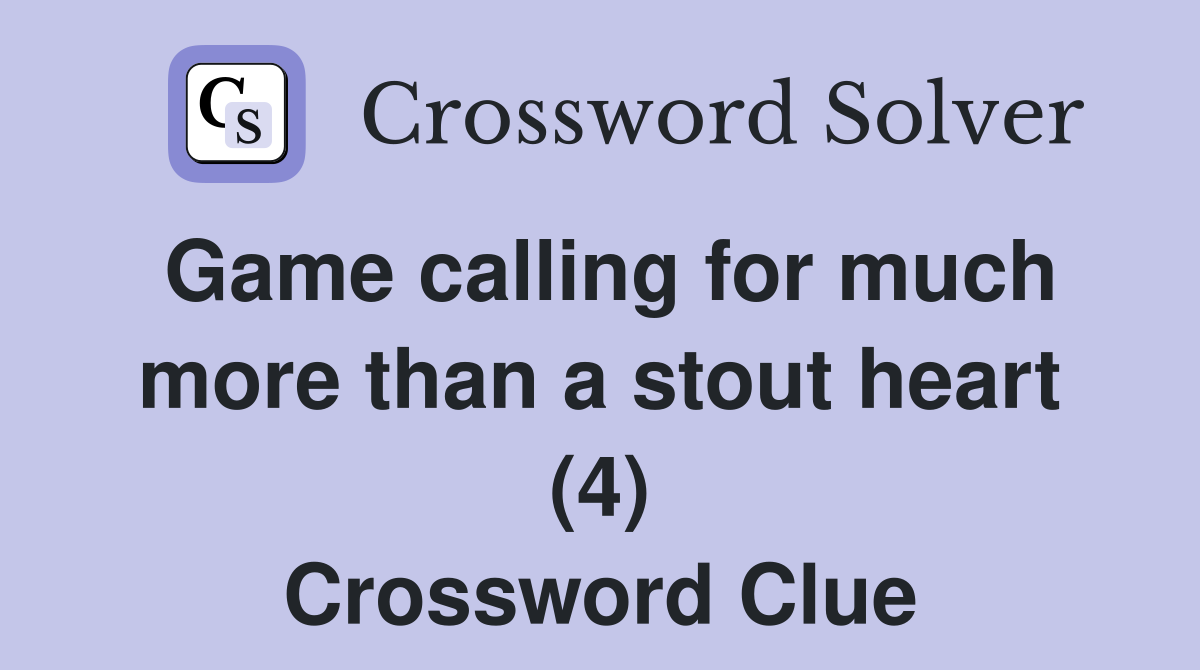 Game calling for much more than a stout heart (4) Crossword Clue