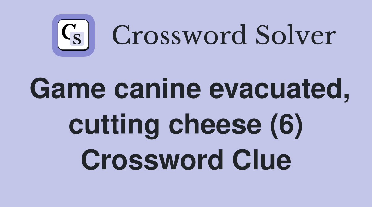 Game canine evacuated, cutting cheese (6) Crossword Clue