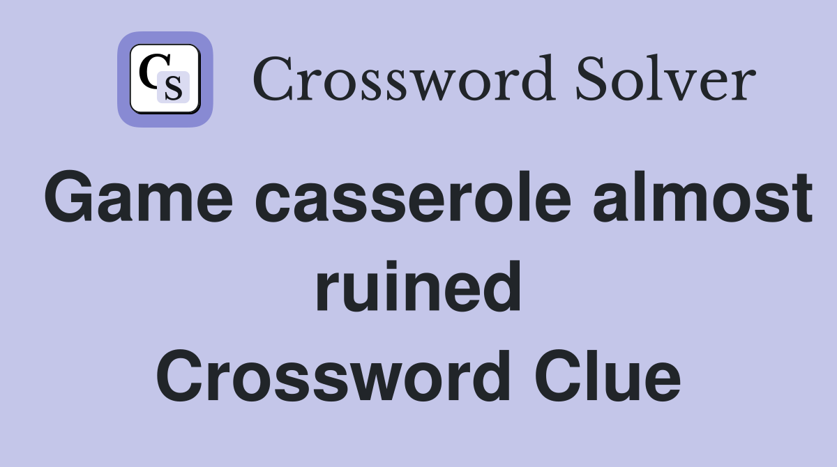 Game casserole almost ruined Crossword Clue