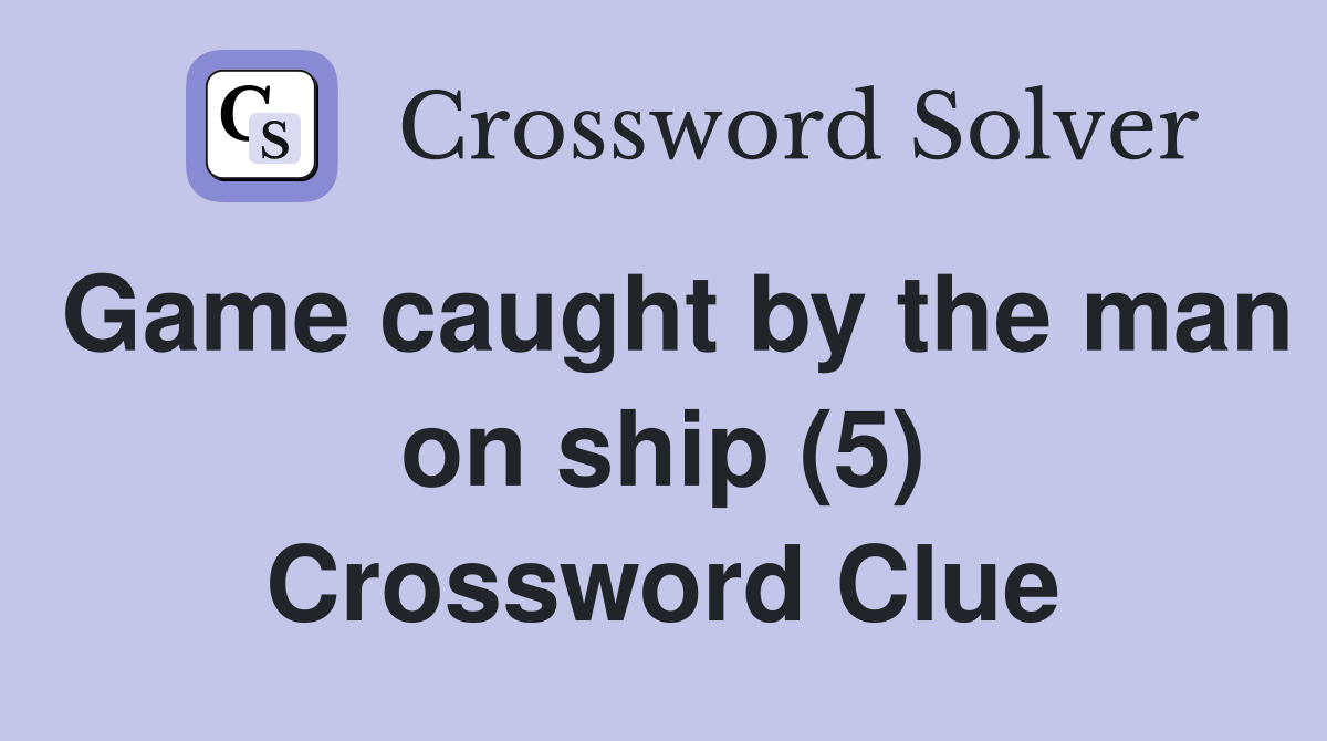 Game caught by the man on ship (5) Crossword Clue