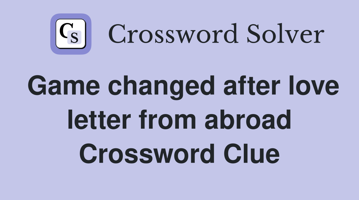 Game changed after love letter from abroad Crossword Clue