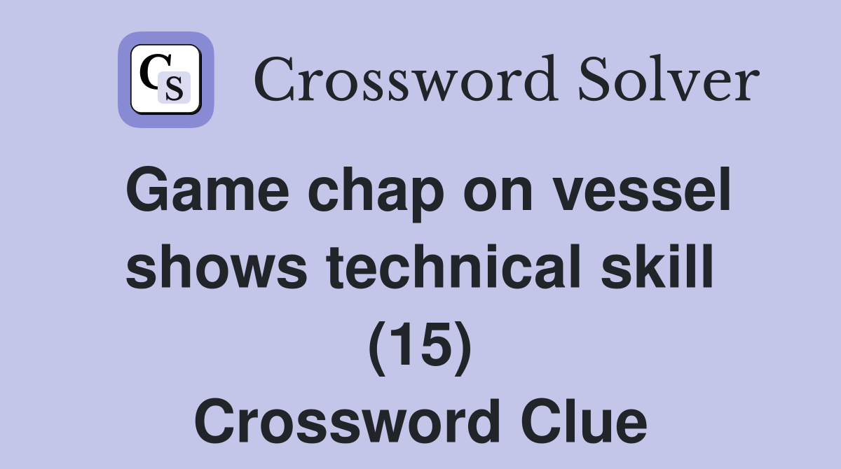 Game chap on vessel shows technical skill (15) Crossword Clue