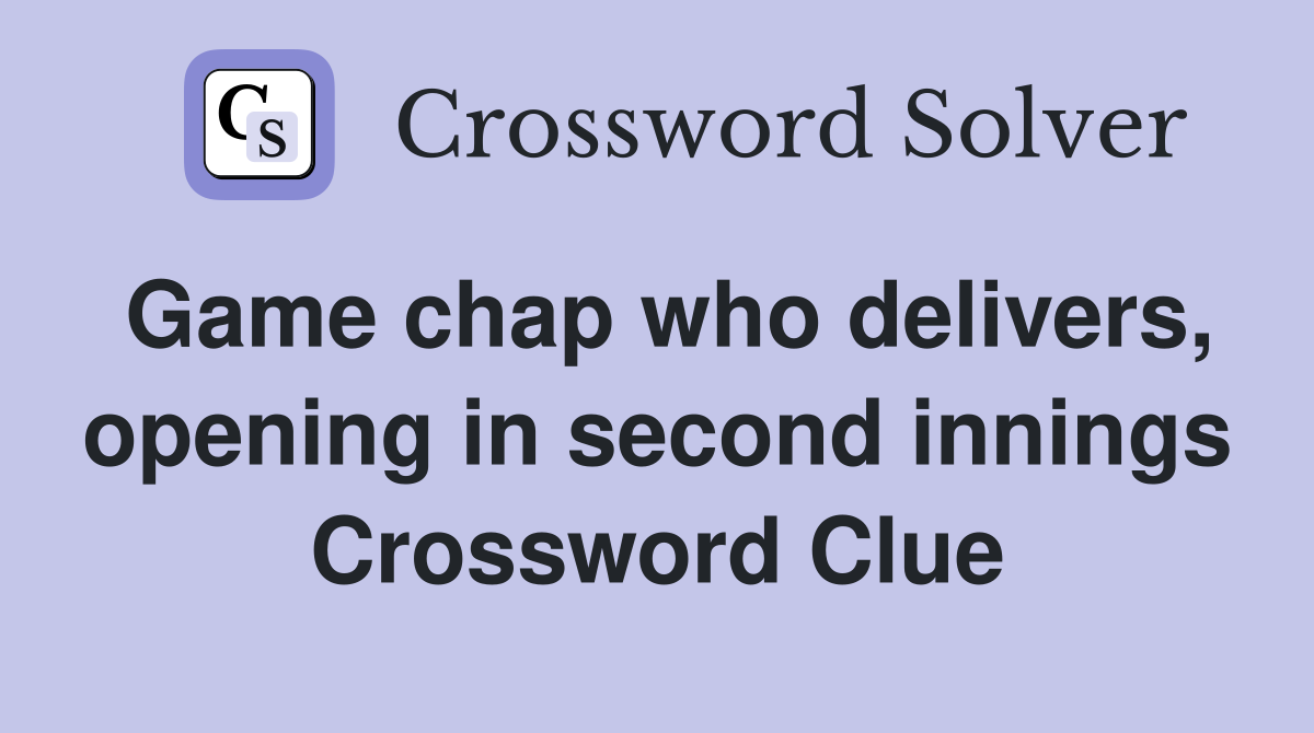 Game chap who delivers, opening in second innings Crossword Clue