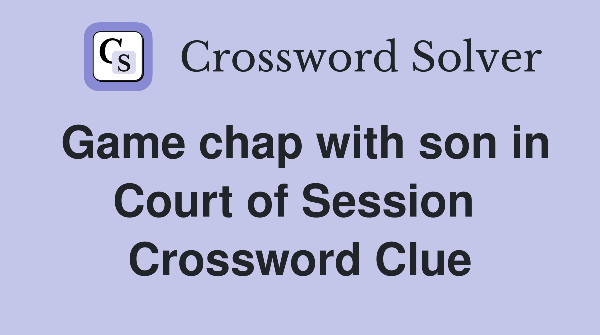 Game chap with son in Court of Session  Crossword Clue