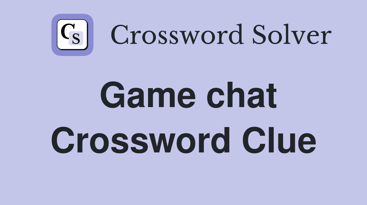 Game chat Crossword Clue